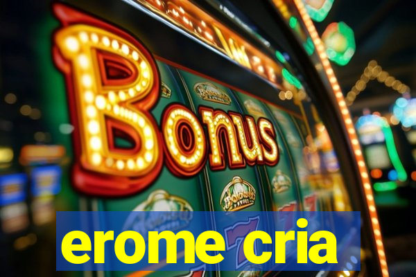 erome cria